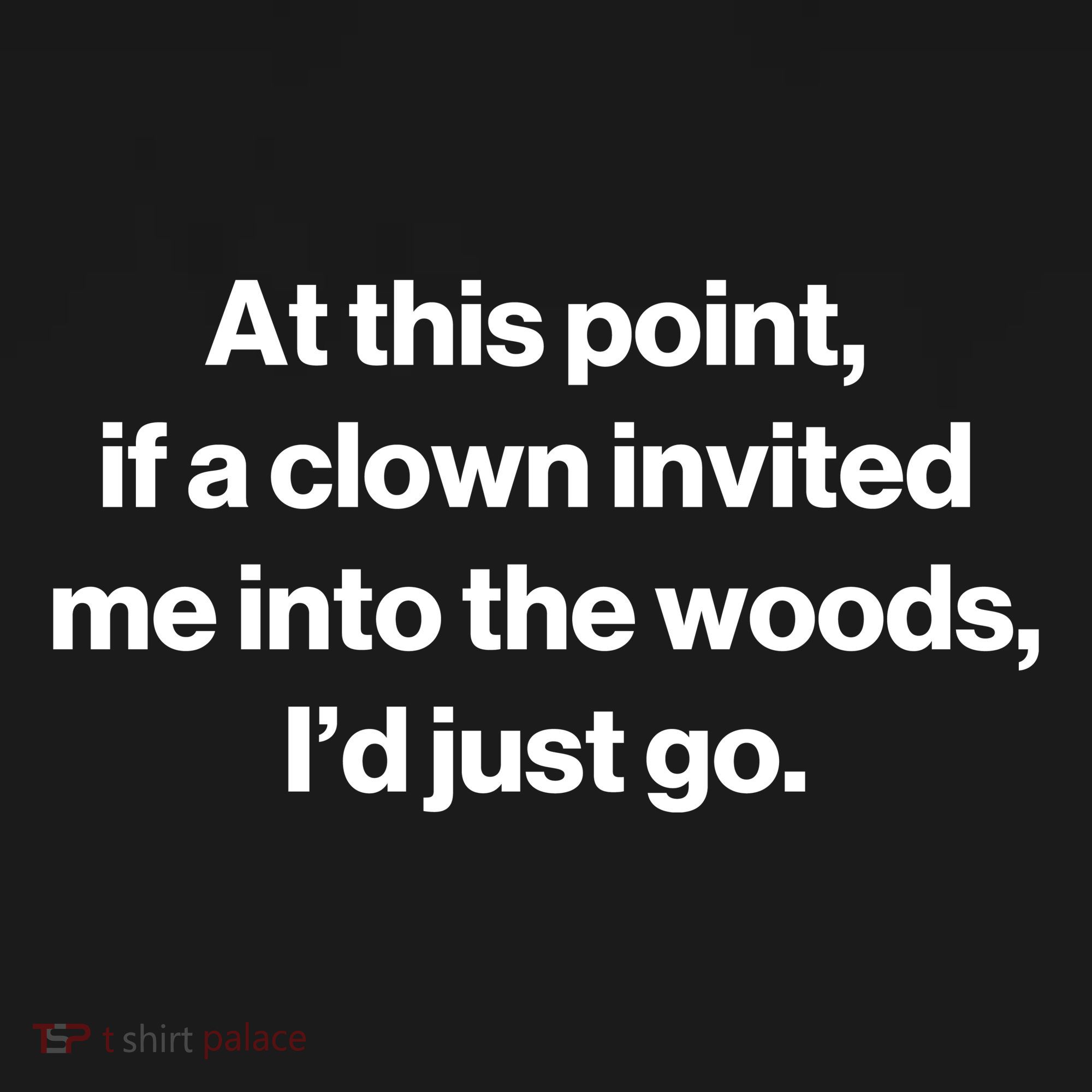 Funny At This Point If A Clown Invited Me Into The Woods Id Just Go Women's Hoodie