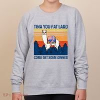 Funny Alpaca Tina You Fat Lard Come And Get Some Dinner Women's Sweatshirt thumb 0