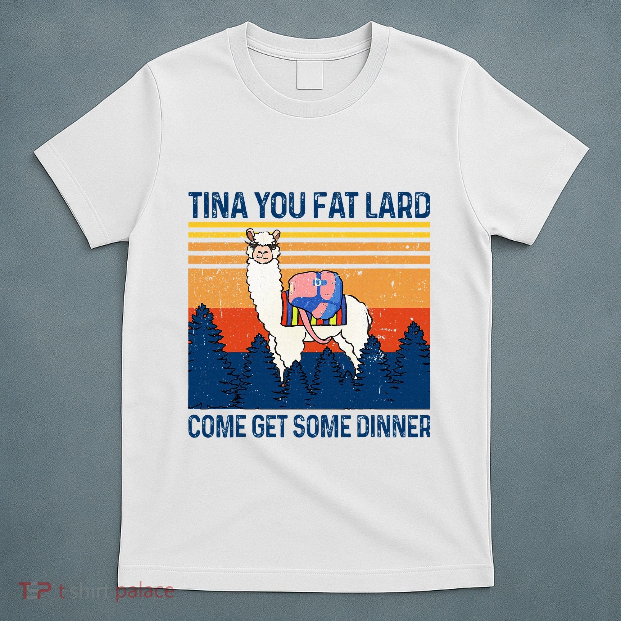 Funny Alpaca Tina You Fat Lard Come And Get Some Dinner T-Shirt