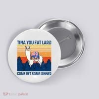 Funny Alpaca Tina You Fat Lard Come And Get Some Dinner Button thumb 0