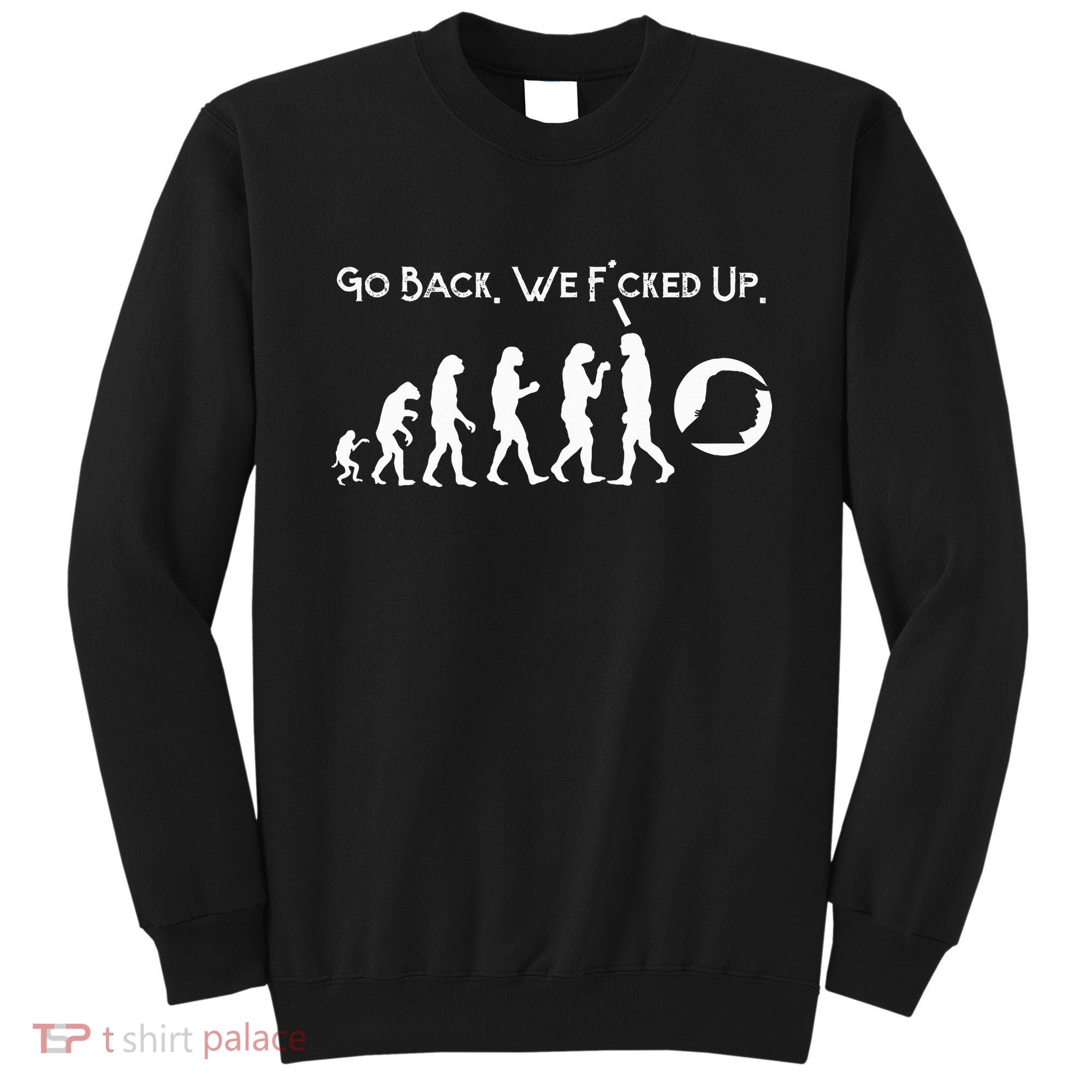 Funny Anti Trump T Go Back! Trump Evolution Sweatshirt