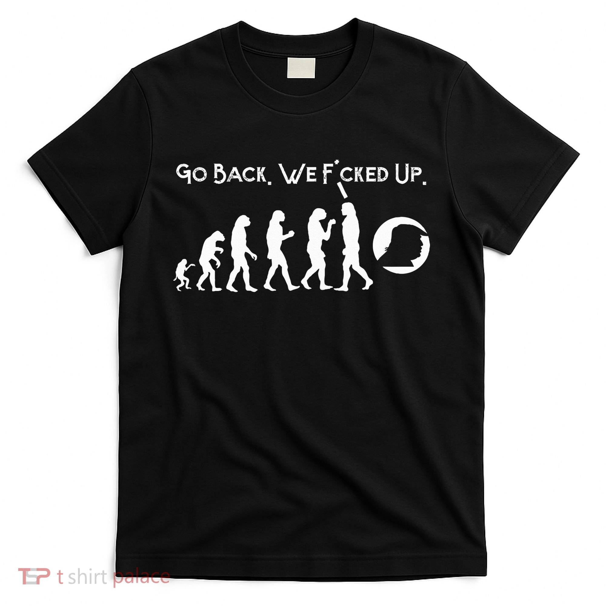 Funny Anti Trump T Go Back! Trump Evolution T-Shirt