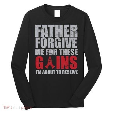Father Forgive Me For These Gains  Long Sleeve Shirt