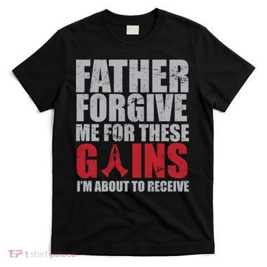 Father Forgive Me For These Gains  T-Shirt