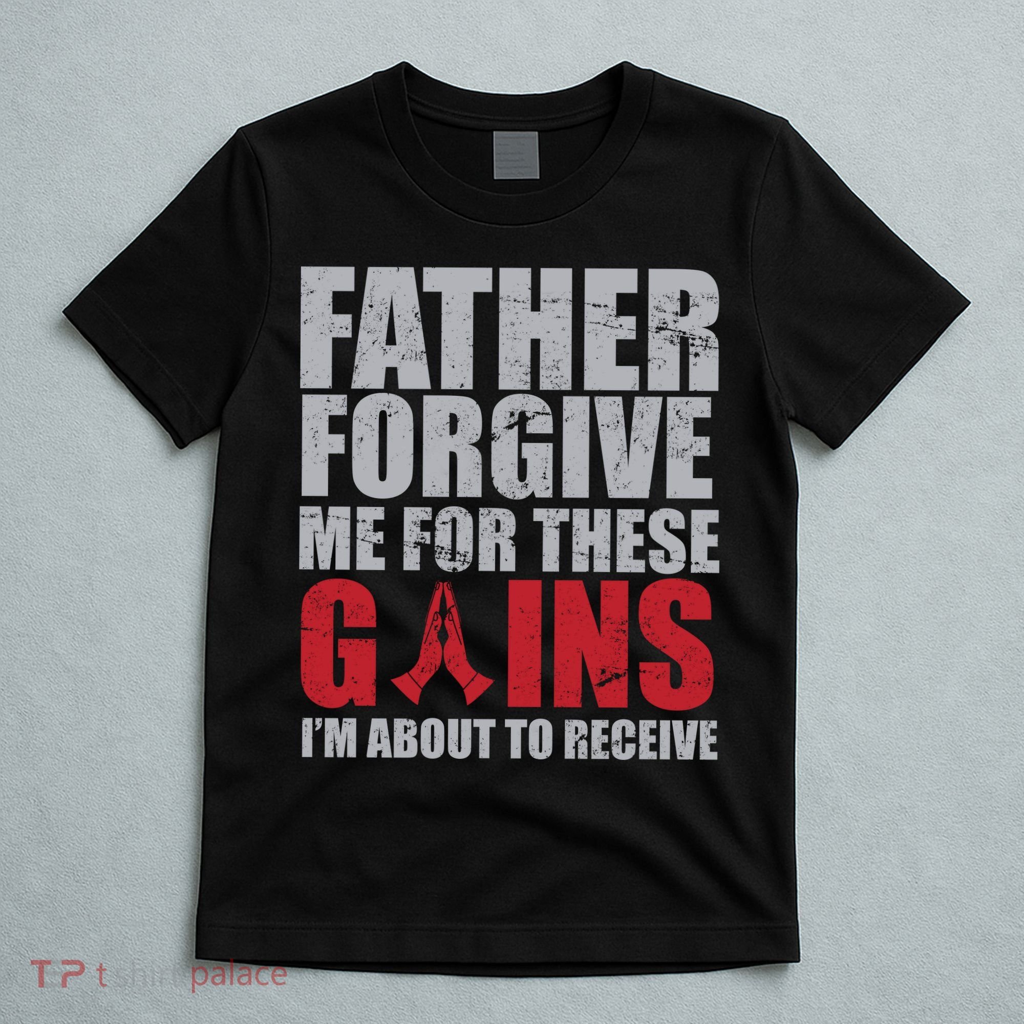 Father Forgive Me For These Gains  T-Shirt