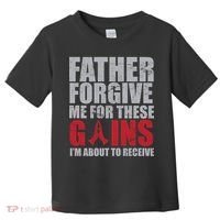 Father Forgive Me For These Gains  Toddler T-Shirt thumb 0
