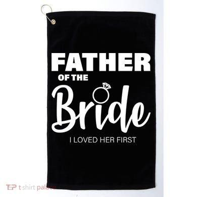 Father Of The Bride I Loved Her First Golf Towel