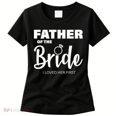 Father Of The Bride I Loved Her First Women's T-Shirt