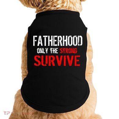 Fatherhood, Only The Strong Survive Doggie Tank
