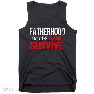 Fatherhood, Only The Strong Survive Tank Top
