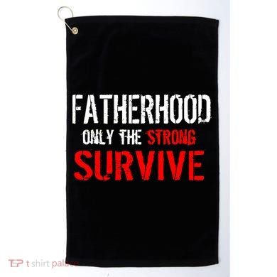 Fatherhood, Only The Strong Survive Golf Towel