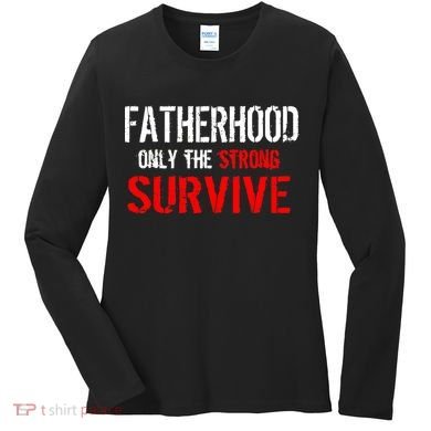 Fatherhood, Only The Strong Survive Women's Long Sleeve Shirt