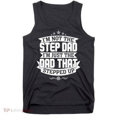 Father's Day I'm Just the Dad That Stepped Up  Tank Top