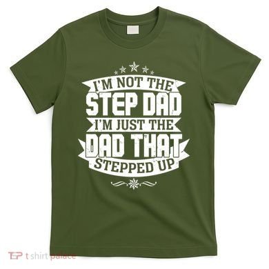 Father's Day I'm Just the Dad That Stepped Up  T-Shirt