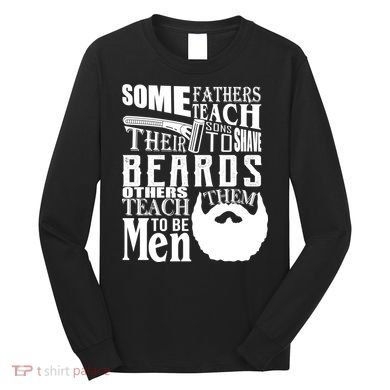 Fathers Teach Sons To Be Men Long Sleeve Shirt