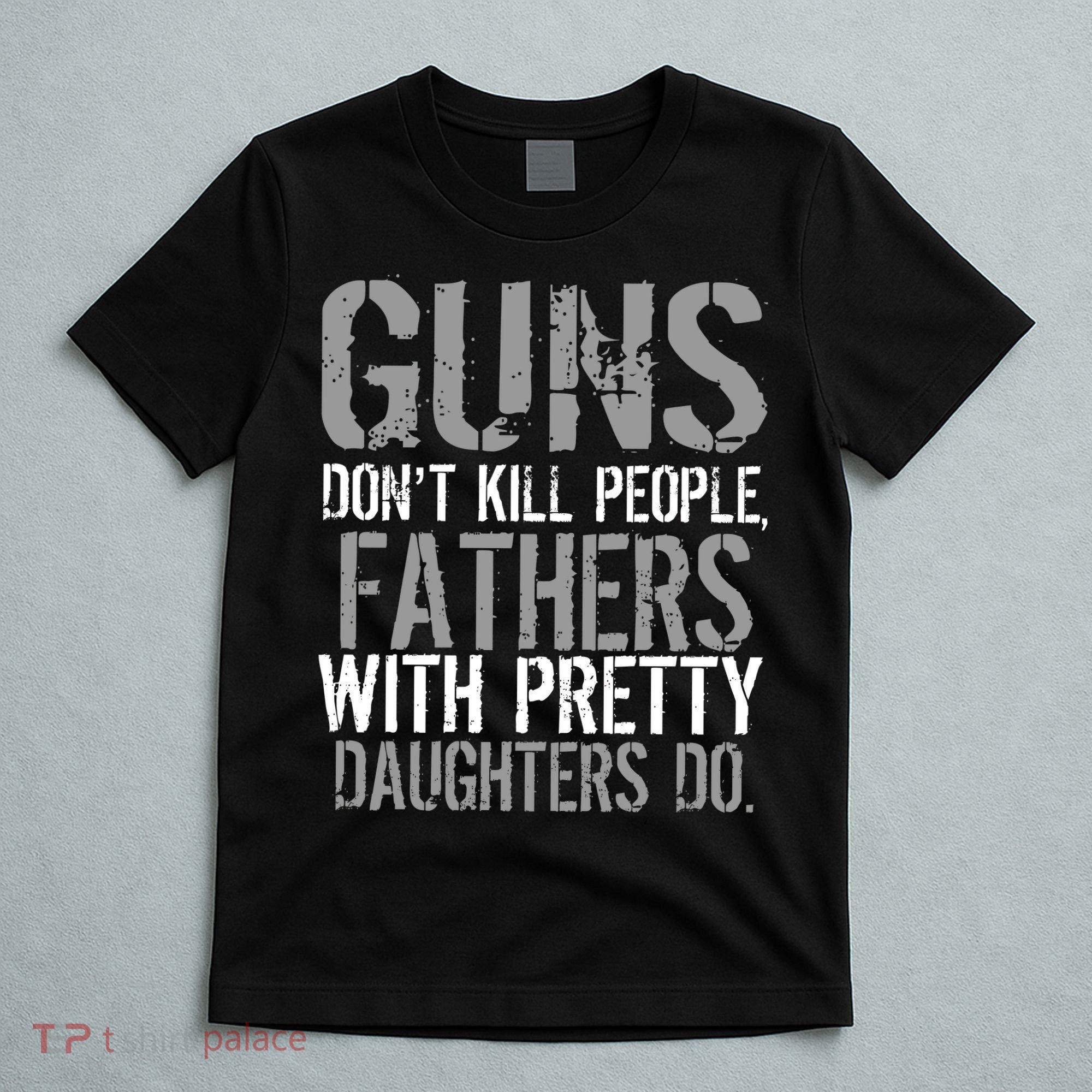 Fathers With Pretty Daughters Kill People T-Shirt
