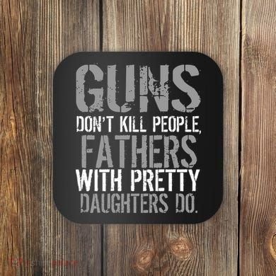 Fathers With Pretty Daughters Kill People Coaster