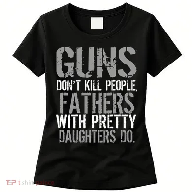 Fathers With Pretty Daughters Kill People Women's T-Shirt