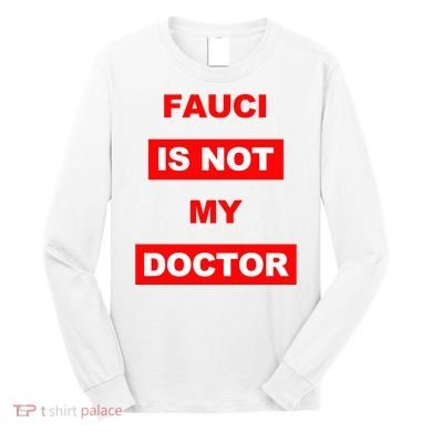 Fauci Is Not My Doctor Long Sleeve Shirt