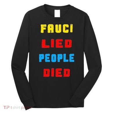Fauci Lied People Died Long Sleeve Shirt