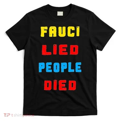 Fauci Lied People Died T-Shirt