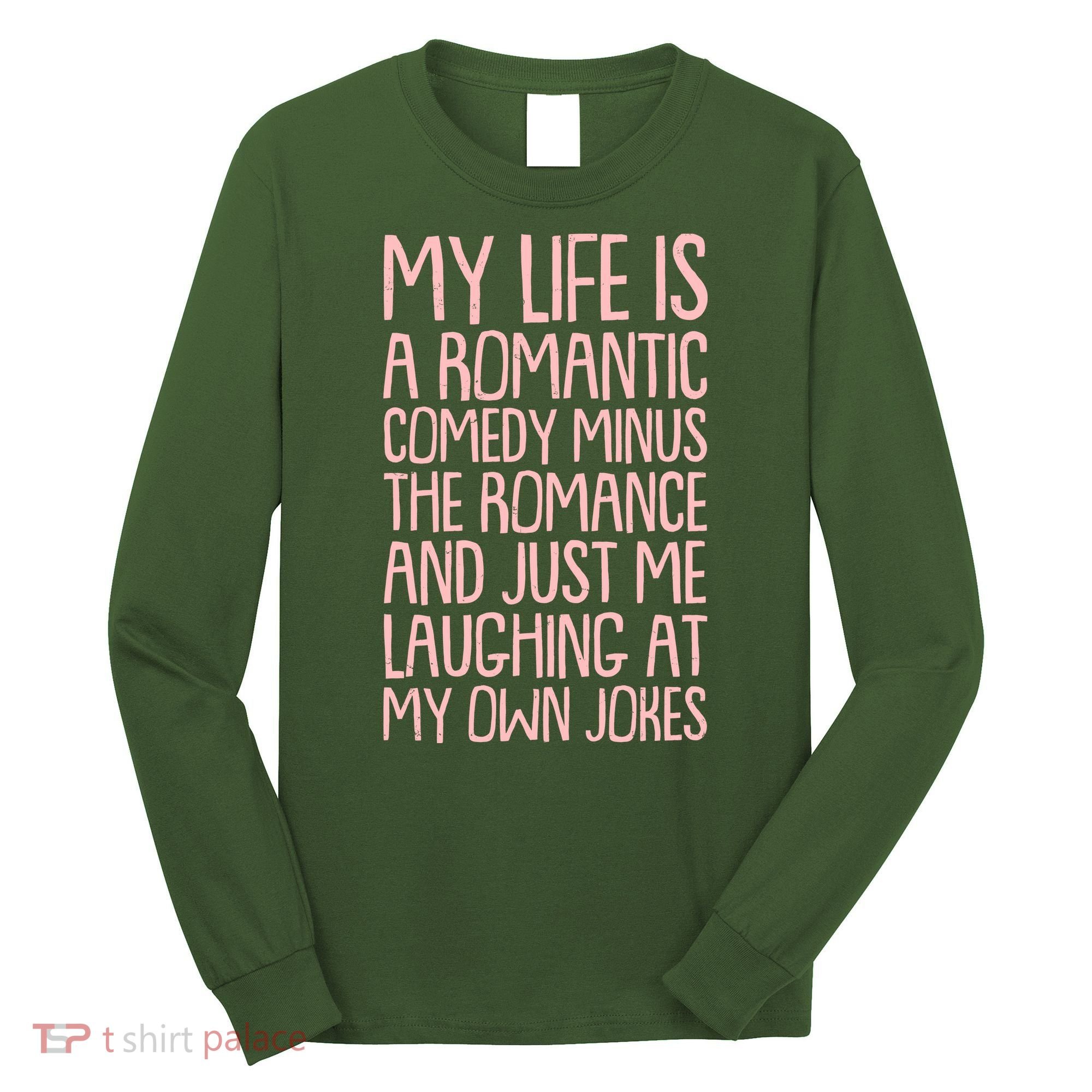 Funny Anti Valentines Day My Life Is A Romantic Comedy Minus The Romance Long Sleeve Shirt