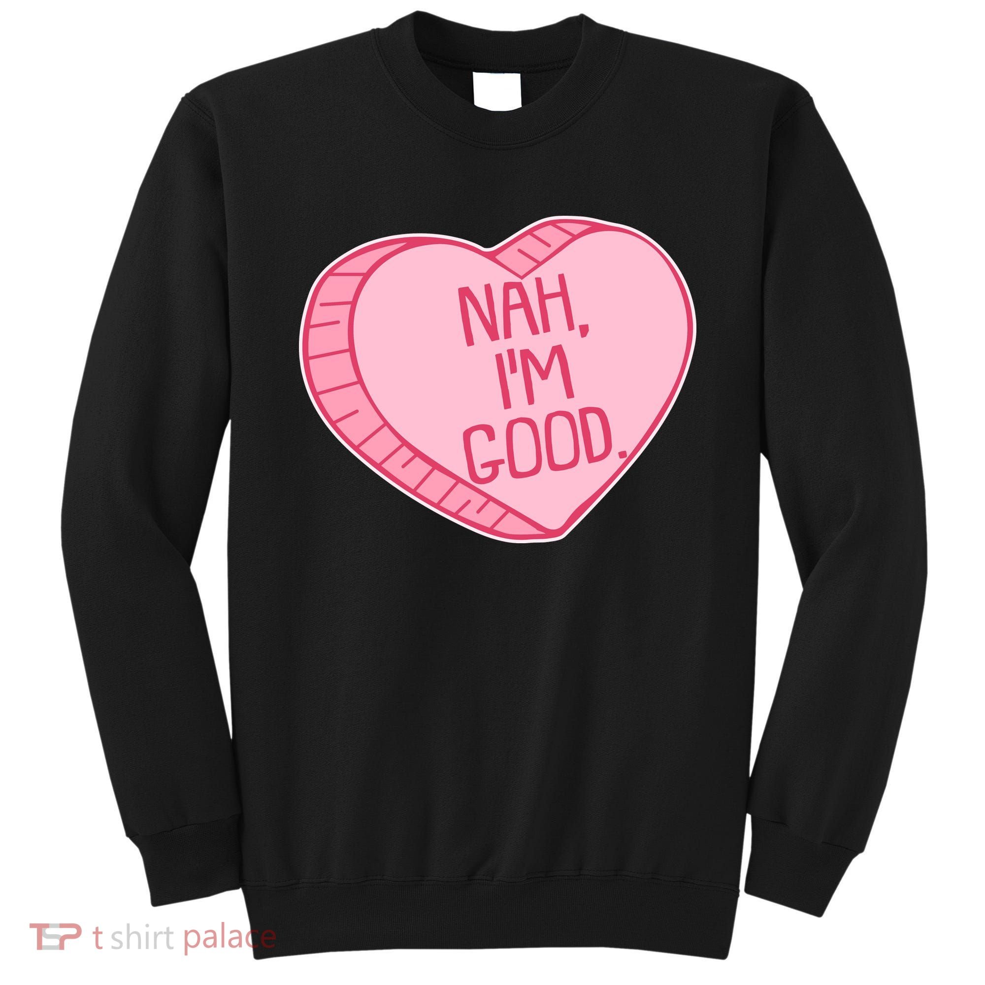 Funny Anti Valentines Day Nah I'm Good Candy Heart Sweatshirt