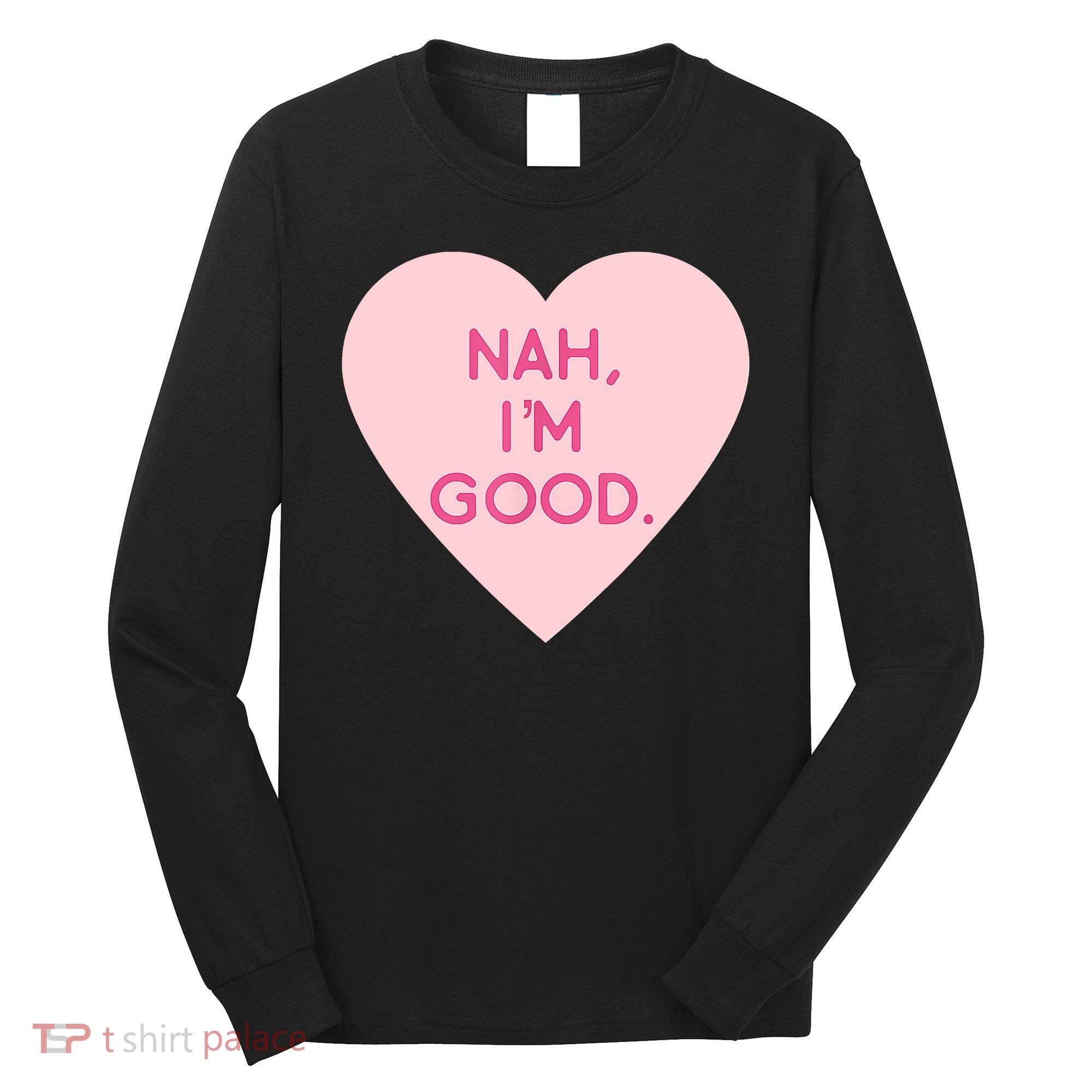 Funny Anti Valentine's Day Nah I'm Good Long Sleeve Shirt