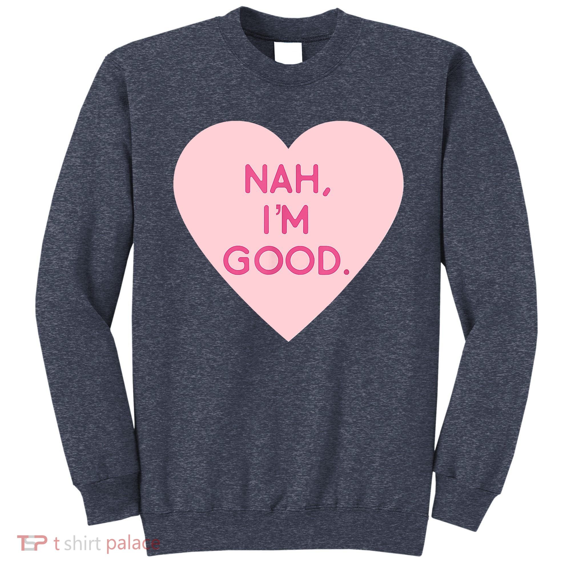 Funny Anti Valentine's Day Nah I'm Good Sweatshirt