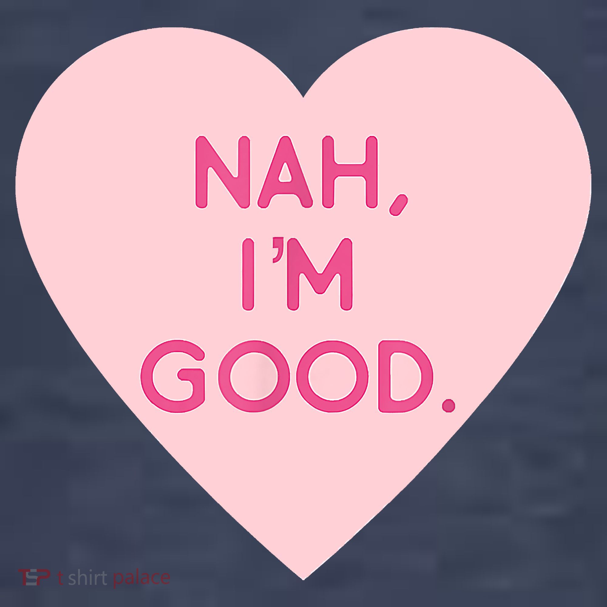Funny Anti Valentine's Day Nah I'm Good T-Shirt