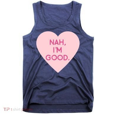 Funny Anti Valentine's Day Nah I'm Good Tank Top