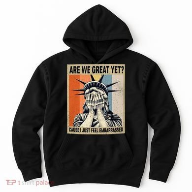 Funny Are We Great Yet Cause I Just Feel Embarrassed Hoodie