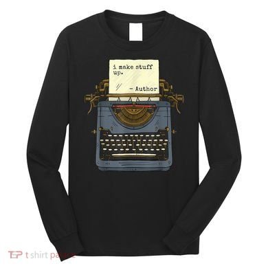 Funny Author Writers Make Stuff Up Long Sleeve Shirt