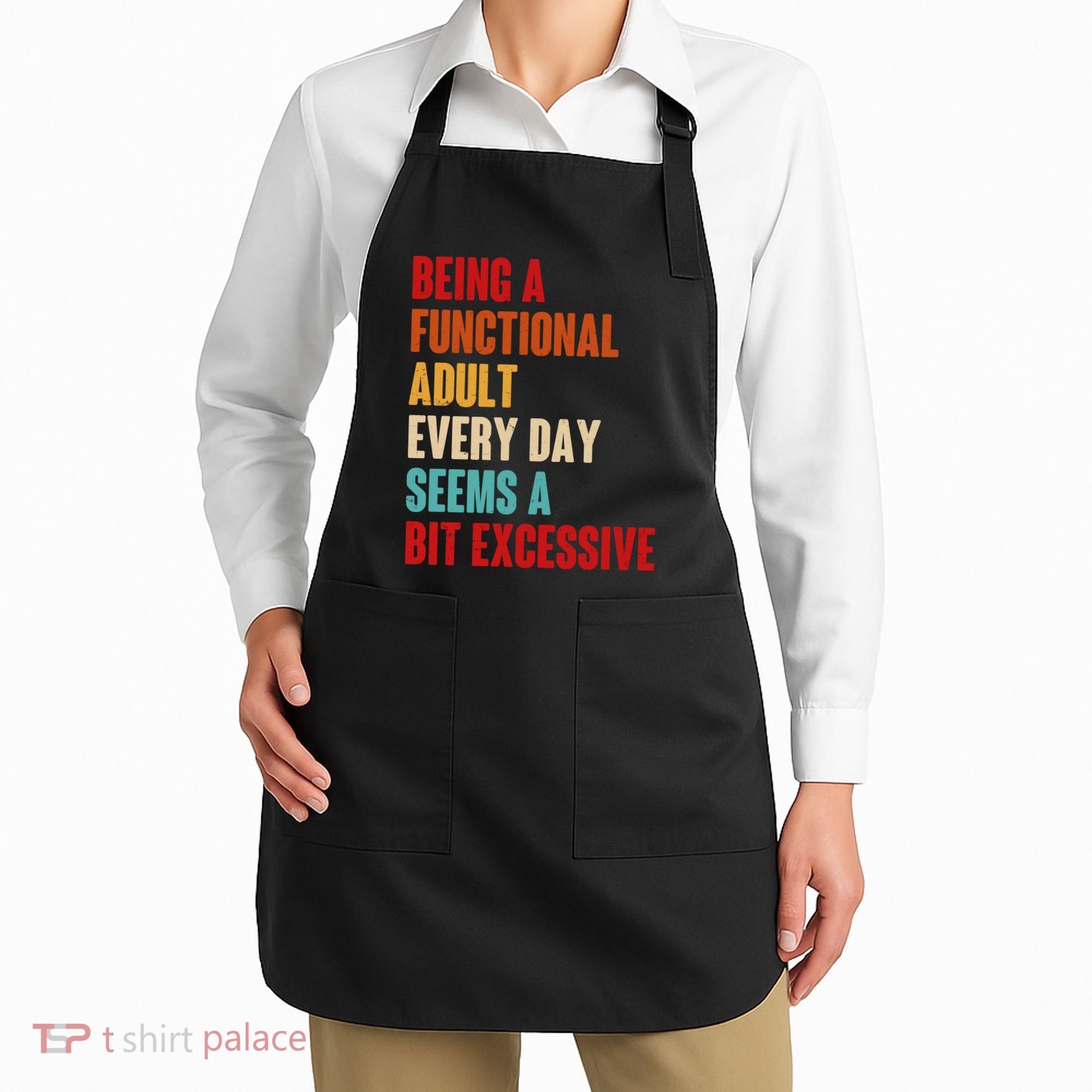 Funny Being A Functional Adult Every Day Seems A Bit Excessive Apron