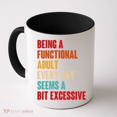 Funny Being A Functional Adult Every Day Seems A Bit Excessive Coffee Mug