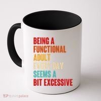 Funny Being A Functional Adult Every Day Seems A Bit Excessive Coffee Mug thumb 0