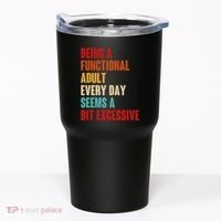 Funny Being A Functional Adult Every Day Seems A Bit Excessive Tumbler thumb 0