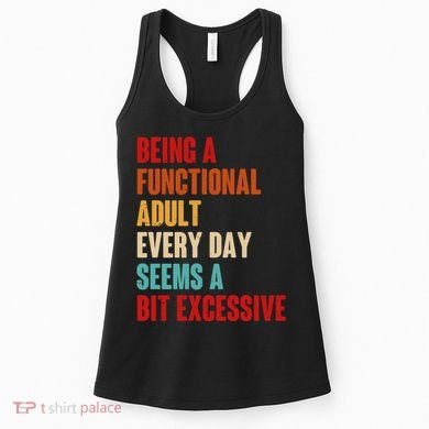 Funny Being A Functional Adult Every Day Seems A Bit Excessive Women's Tank Top