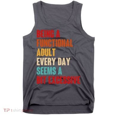 Funny Being A Functional Adult Every Day Seems A Bit Excessive Tank Top