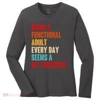 Funny Being A Functional Adult Every Day Seems A Bit Excessive Women's Long Sleeve Shirt thumb 0