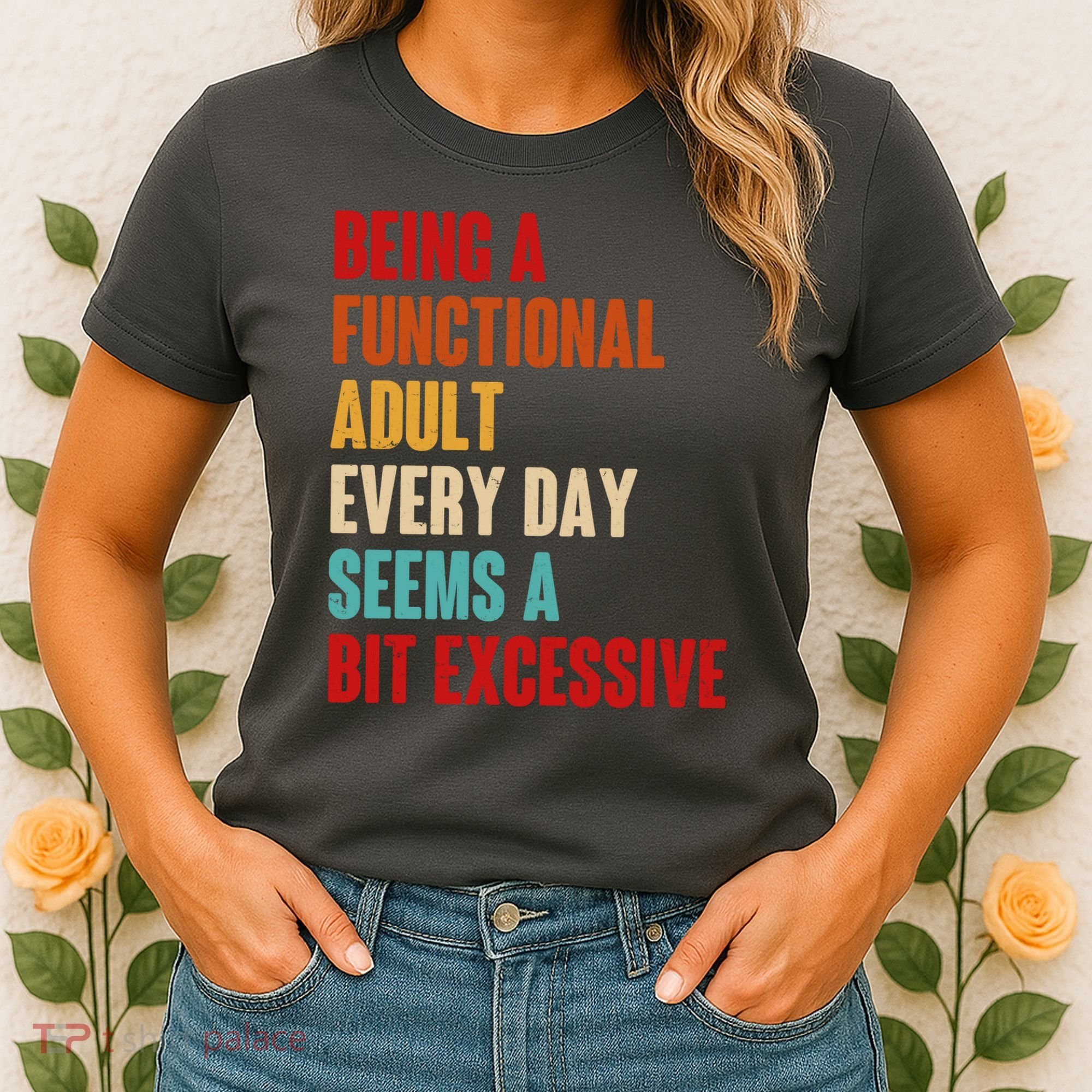 Funny Being A Functional Adult Every Day Seems A Bit Excessive Women's T-Shirt
