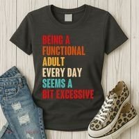 Funny Being A Functional Adult Every Day Seems A Bit Excessive Women's T-Shirt thumb 3
