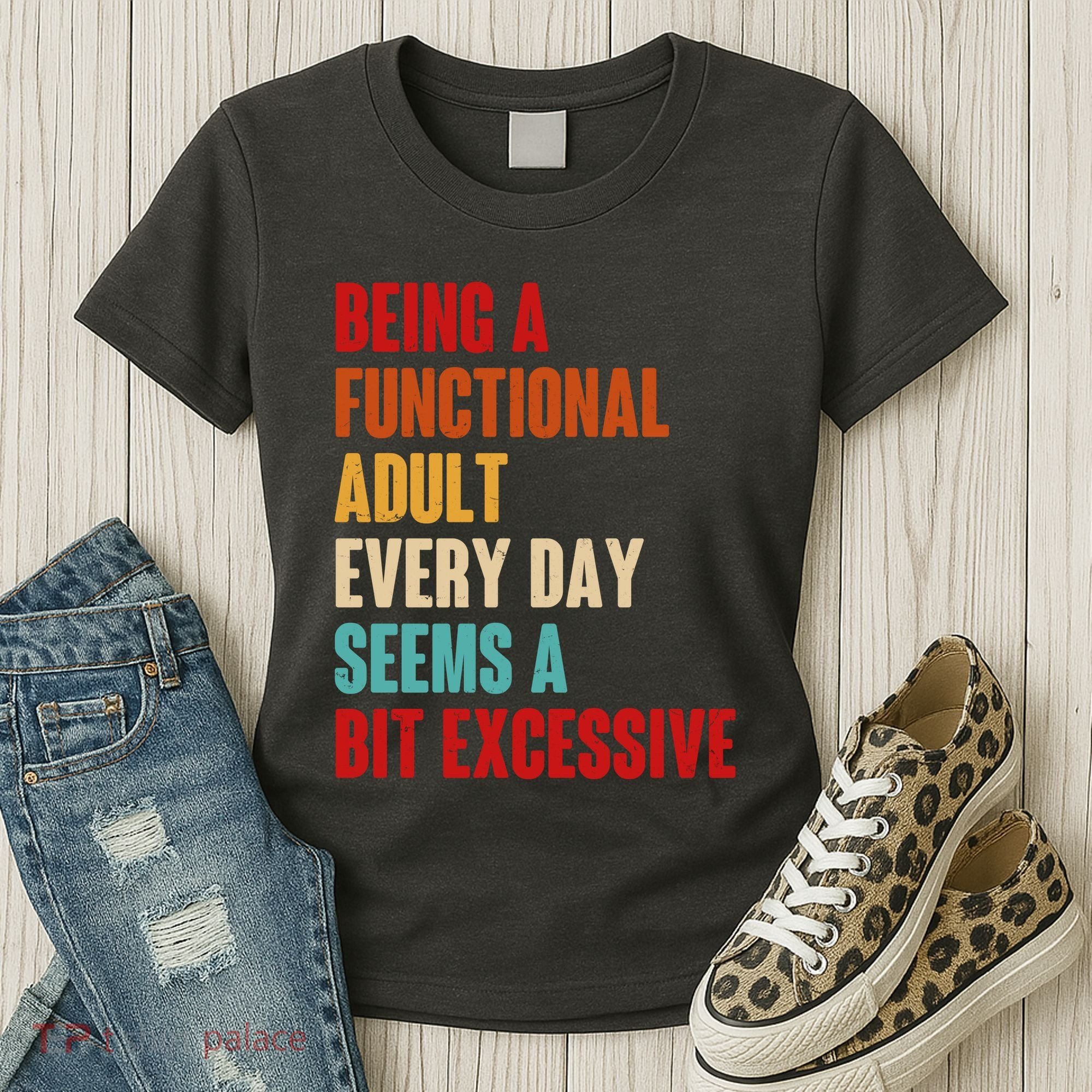 Funny Being A Functional Adult Every Day Seems A Bit Excessive Women's T-Shirt