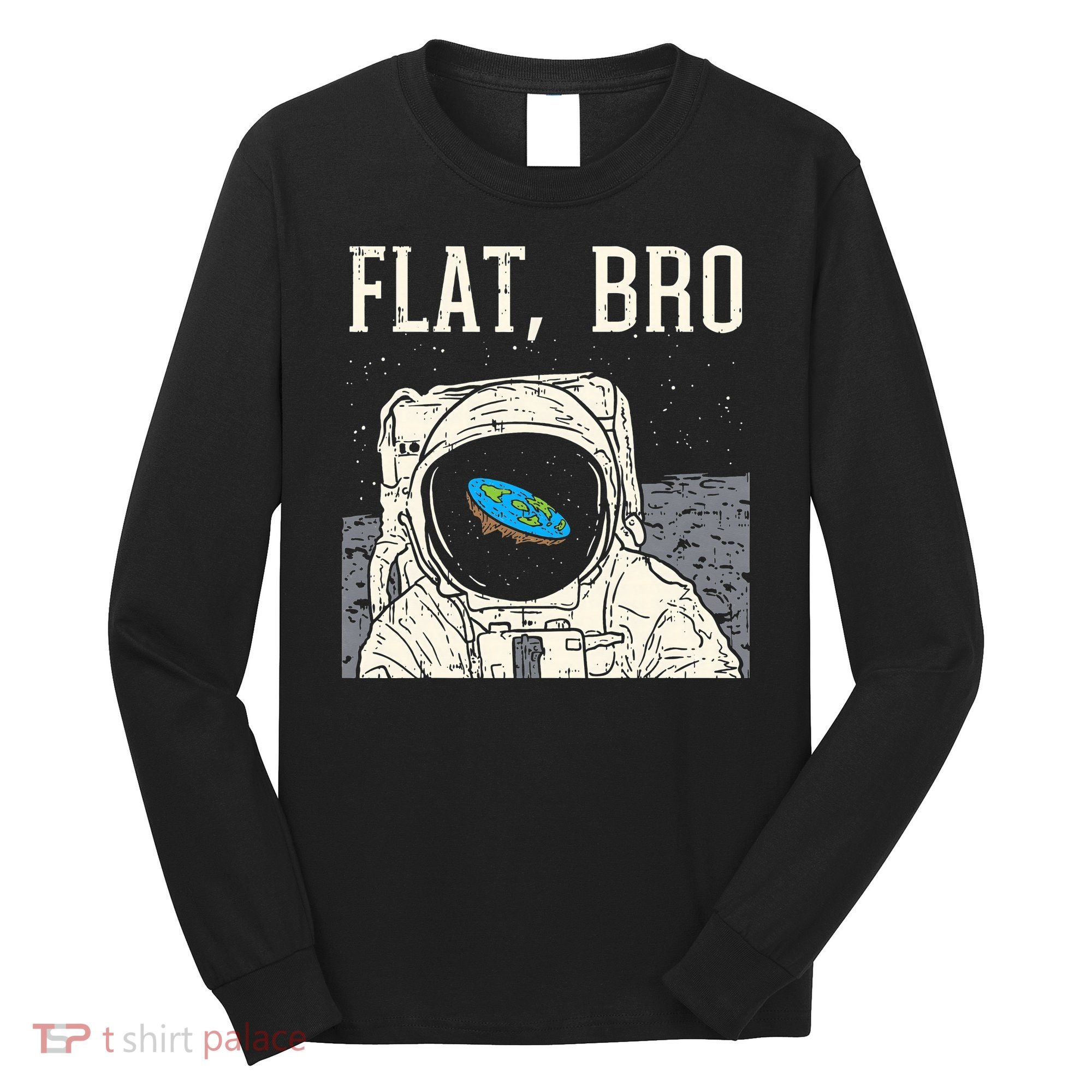 Flat Bro Astronaut Space Funny Earth Conspiracy Theory Gift Long Sleeve Shirt