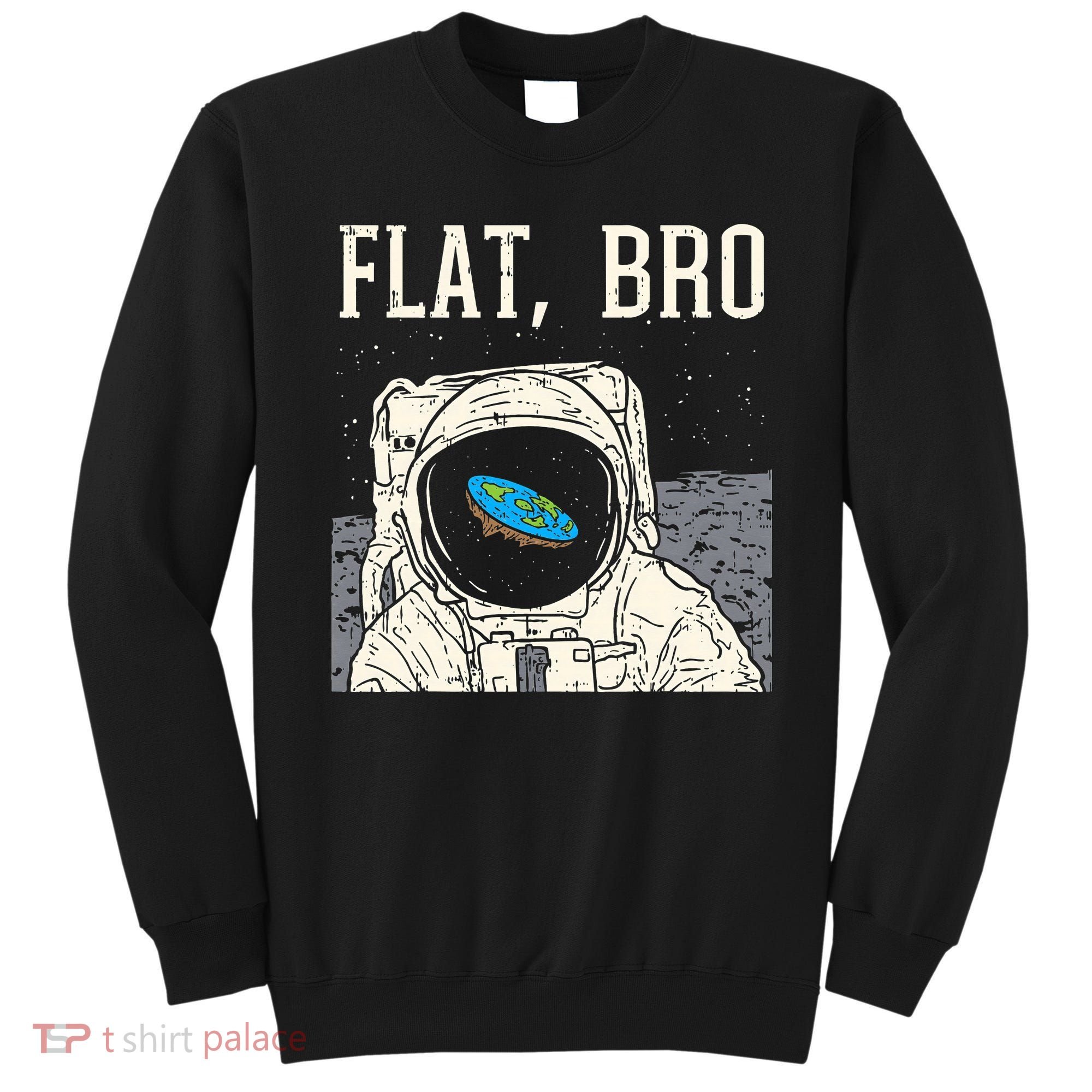 Flat Bro Astronaut Space Funny Earth Conspiracy Theory Gift Sweatshirt