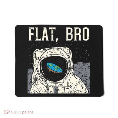 Flat Bro Astronaut Space Funny Earth Conspiracy Theory Gift Mousepad