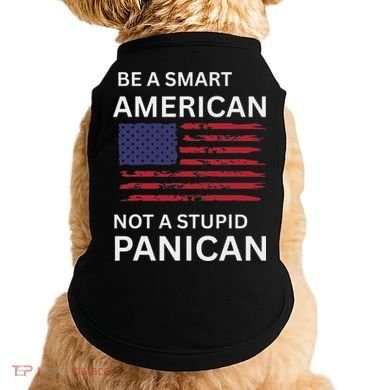 Funny Be A Smart American Not A Stupid Panican Doggie Tank