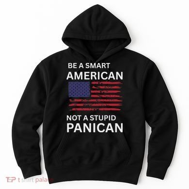 Funny Be A Smart American Not A Stupid Panican Hoodie