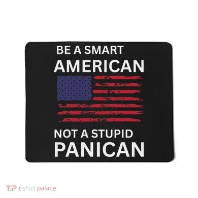 Funny Be A Smart American Not A Stupid Panican Mousepad