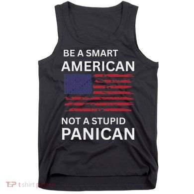 Funny Be A Smart American Not A Stupid Panican Tank Top